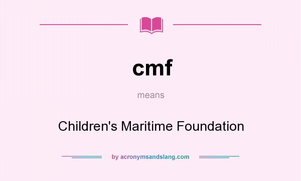 What does cmf mean? It stands for Children`s Maritime Foundation