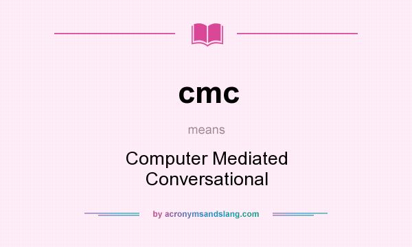 What does cmc mean? It stands for Computer Mediated Conversational
