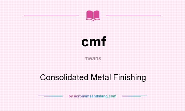 What does cmf mean? It stands for Consolidated Metal Finishing