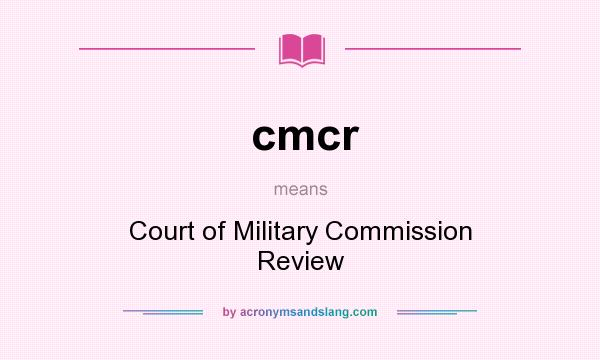 What does cmcr mean? It stands for Court of Military Commission Review