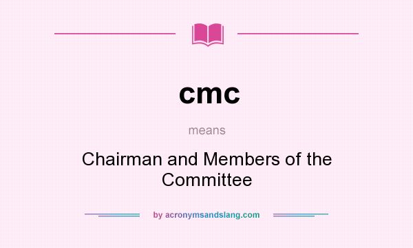 What does cmc mean? It stands for Chairman and Members of the Committee