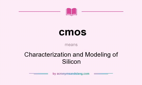 What does cmos mean? It stands for Characterization and Modeling of Silicon