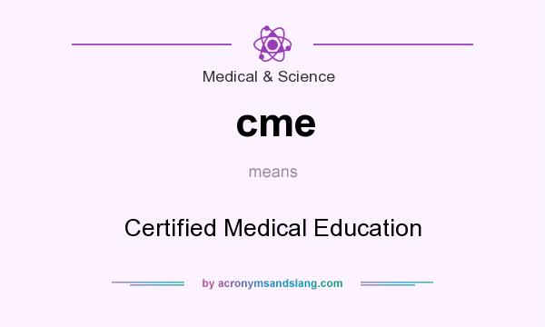 What does cme mean? It stands for Certified Medical Education