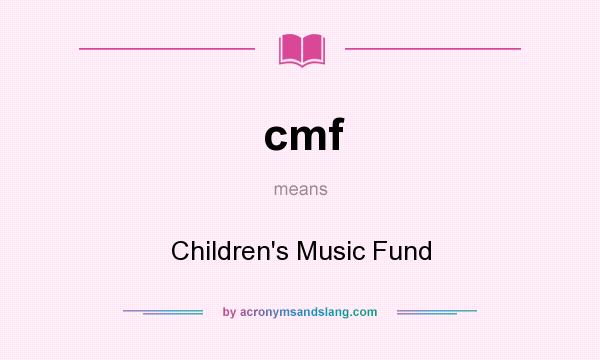 What does cmf mean? It stands for Children`s Music Fund