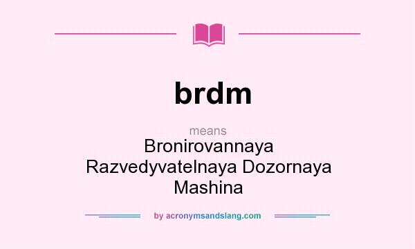 What does brdm mean? It stands for Bronirovannaya Razvedyvatelnaya Dozornaya Mashina