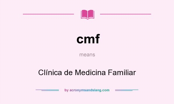 What does cmf mean? It stands for Clínica de Medicina Familiar
