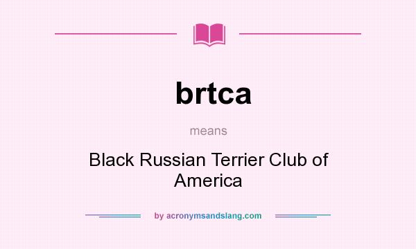 What does brtca mean? It stands for Black Russian Terrier Club of America