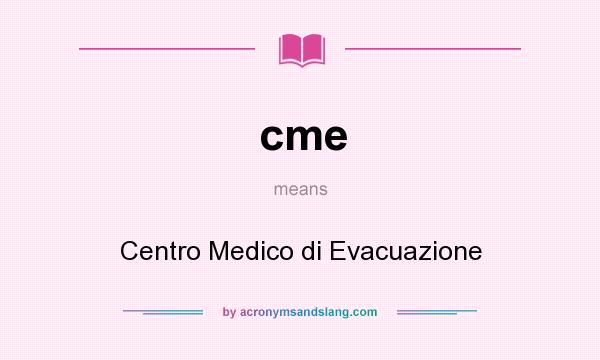 What does cme mean? It stands for Centro Medico di Evacuazione