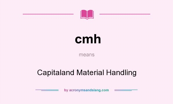 What does cmh mean? It stands for Capitaland Material Handling