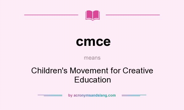 What does cmce mean? It stands for Children`s Movement for Creative Education
