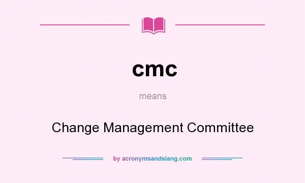 What does cmc mean? It stands for Change Management Committee