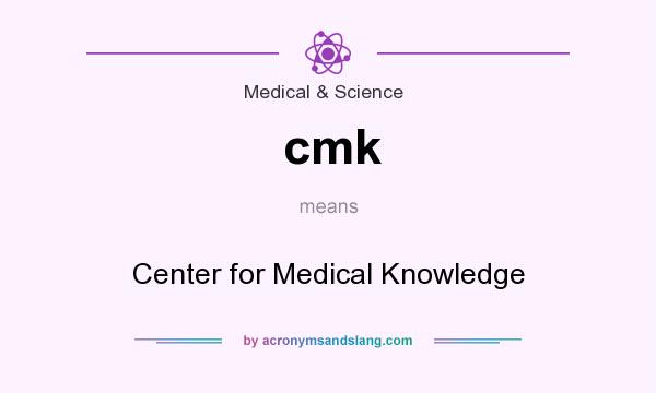What does cmk mean? It stands for Center for Medical Knowledge