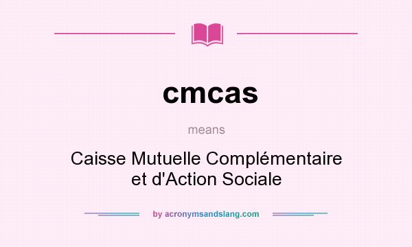 What does cmcas mean? It stands for Caisse Mutuelle Complémentaire et d`Action Sociale