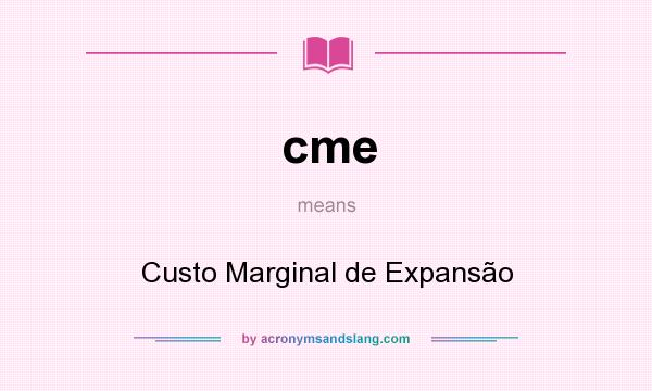 What does cme mean? It stands for Custo Marginal de Expansão
