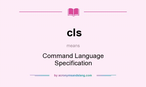 What does cls mean? It stands for Command Language Specification