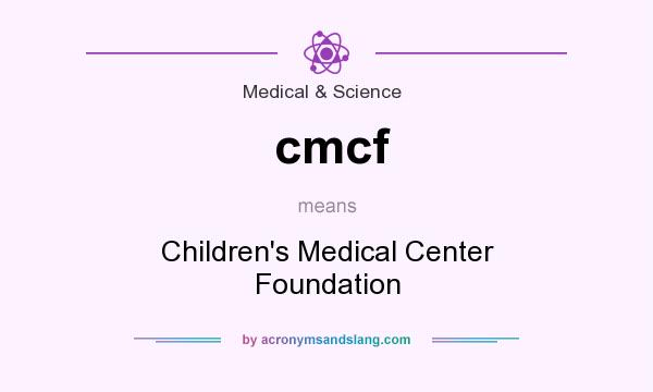 What does cmcf mean? It stands for Children`s Medical Center Foundation