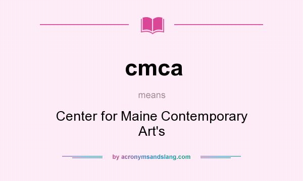 What does cmca mean? It stands for Center for Maine Contemporary Art`s