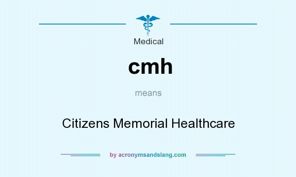 What does cmh mean? It stands for Citizens Memorial Healthcare