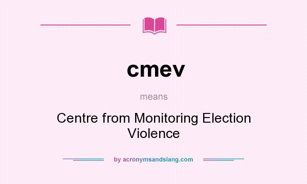 What does cmev mean? It stands for Centre from Monitoring Election Violence