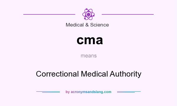 What does cma mean? It stands for Correctional Medical Authority