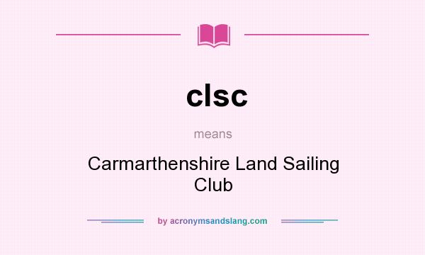 What does clsc mean? It stands for Carmarthenshire Land Sailing Club