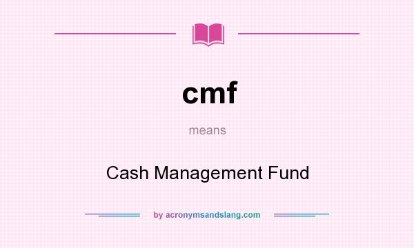 What does cmf mean? It stands for Cash Management Fund