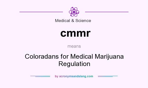 What does cmmr mean? It stands for Coloradans for Medical Marijuana Regulation