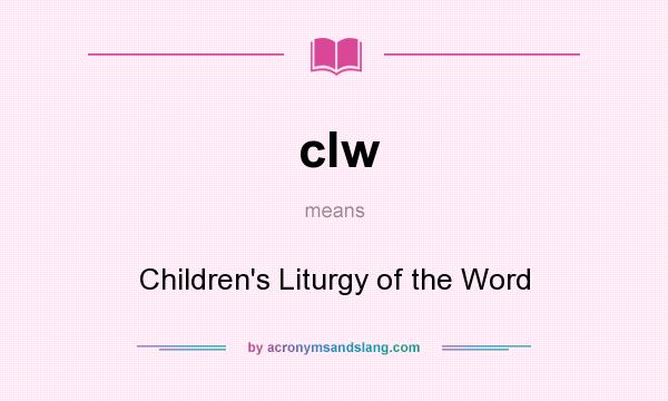 What does clw mean? It stands for Children`s Liturgy of the Word