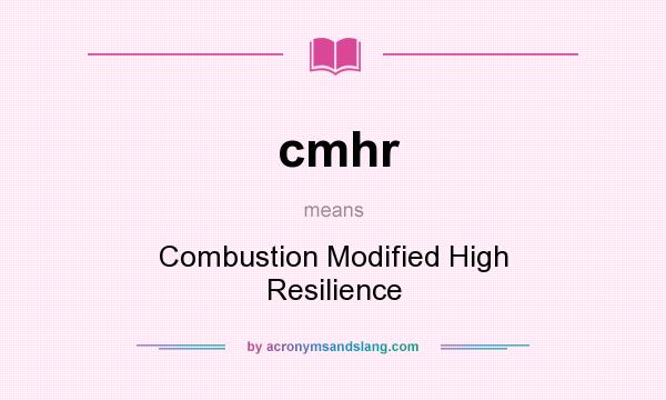 What does cmhr mean? It stands for Combustion Modified High Resilience
