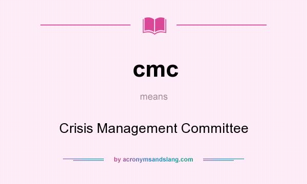 What does cmc mean? It stands for Crisis Management Committee