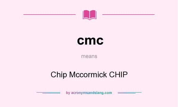 What does cmc mean? It stands for Chip Mccormick CHIP
