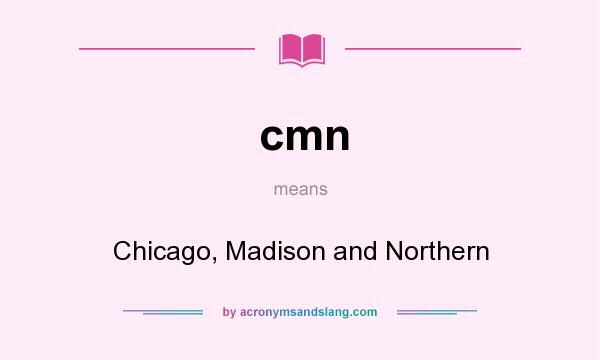 What does cmn mean? It stands for Chicago, Madison and Northern