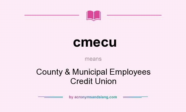 What does cmecu mean? It stands for County & Municipal Employees Credit Union