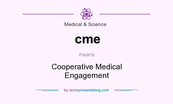 What does cme mean? It stands for Cooperative Medical Engagement