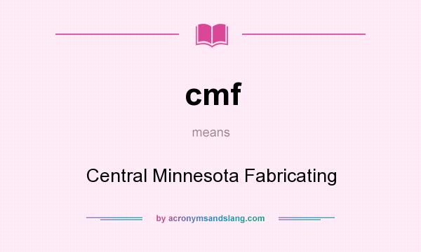 What does cmf mean? It stands for Central Minnesota Fabricating