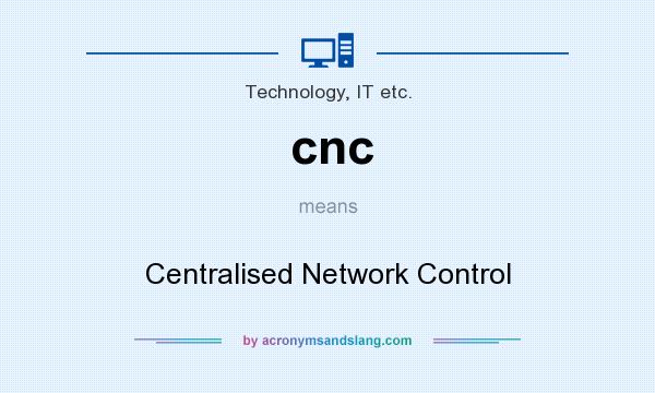 What does cnc mean? It stands for Centralised Network Control