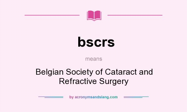 What does bscrs mean? It stands for Belgian Society of Cataract and Refractive Surgery