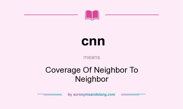 What does cnn mean? It stands for Coverage Of Neighbor To Neighbor
