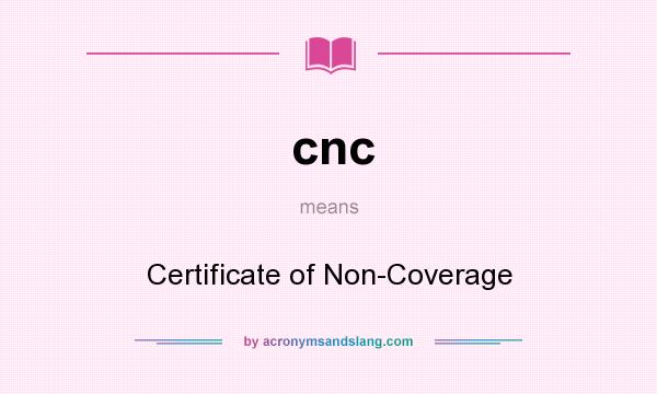 cnc Certificate of Non Coverage in Undefined by AcronymsAndSlang com