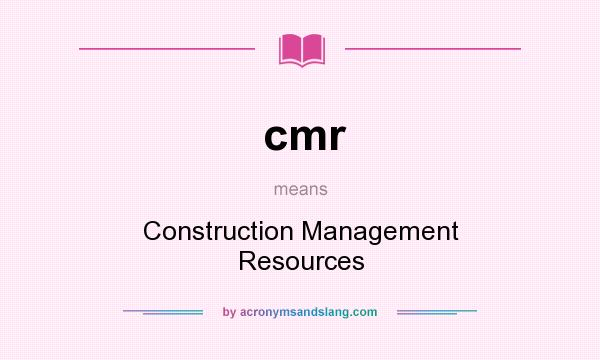 What does cmr mean? It stands for Construction Management Resources