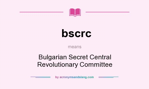 What does bscrc mean? It stands for Bulgarian Secret Central Revolutionary Committee