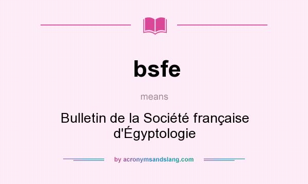 What does bsfe mean? It stands for Bulletin de la Société française d`Égyptologie