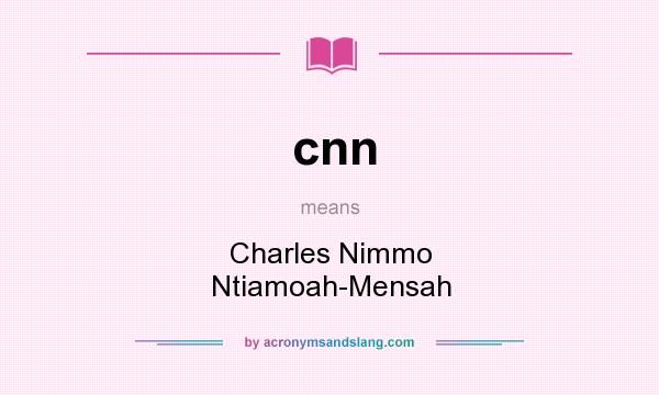 What does cnn mean? It stands for Charles Nimmo Ntiamoah-Mensah