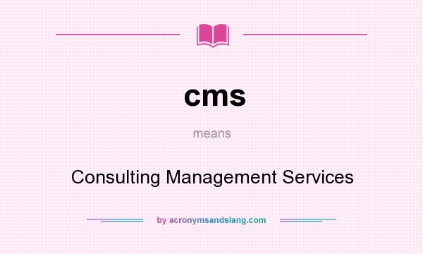 What does cms mean? It stands for Consulting Management Services