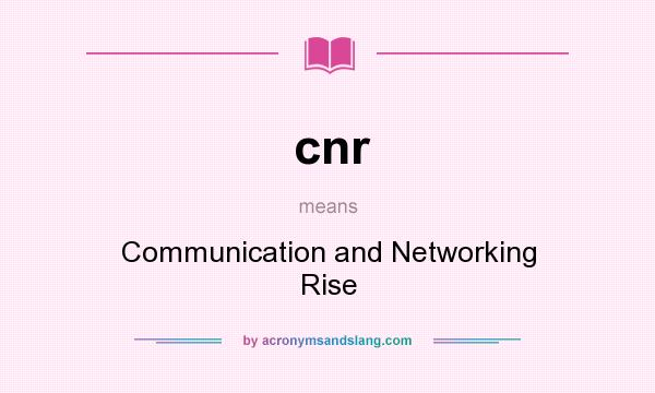 What does cnr mean? It stands for Communication and Networking Rise