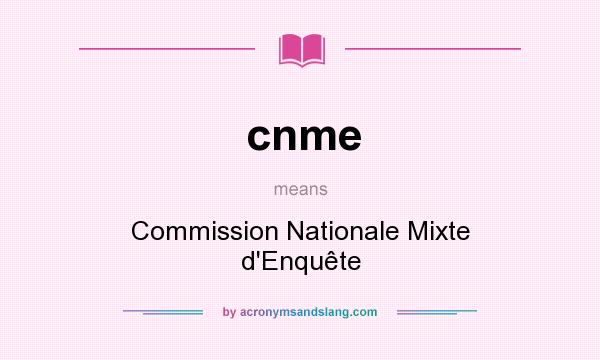 What does cnme mean? It stands for Commission Nationale Mixte d`Enquête