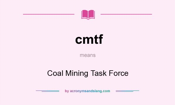 What does cmtf mean? It stands for Coal Mining Task Force