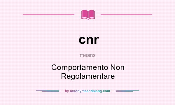 What does cnr mean? It stands for Comportamento Non Regolamentare