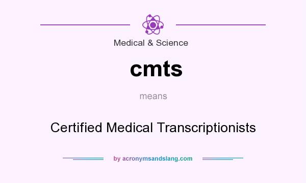 What does cmts mean? It stands for Certified Medical Transcriptionists