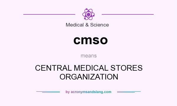 What does cmso mean? It stands for CENTRAL MEDICAL STORES ORGANIZATION